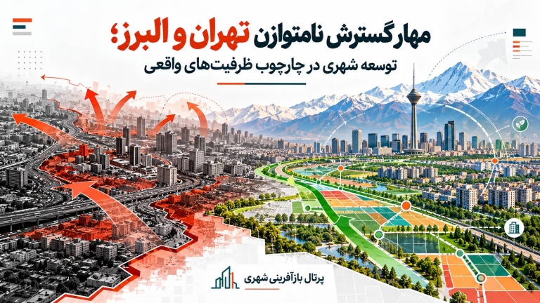 مهار گسترش نامتوازن تهران و البرز ؛ توسعه شهری در چارچوب ظرفیت‌های واقعی